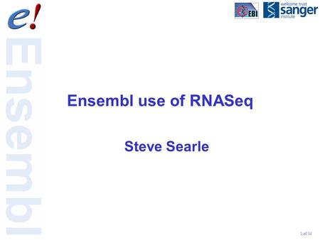 1 of 34 Ensembl use of RNASeq Steve Searle. 2 of 34 Ways we use RNASeq data in Ensembl: Build complete gene set from scratch for individual or pooled.