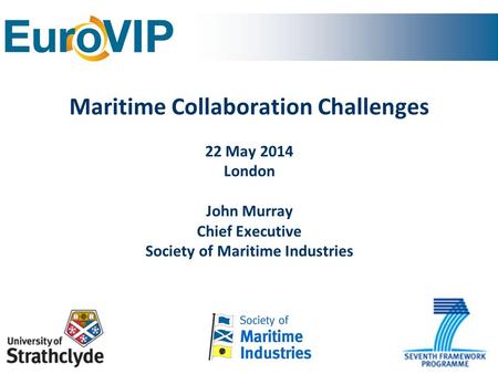 Maritime Collaboration Challenges 22 May 2014 London John Murray Chief Executive Society of Maritime Industries.