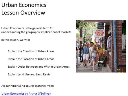 Urban Economics Lesson Overview Urban Economics is the general term for understanding the geographic implications of markets. In this lesson, we will: