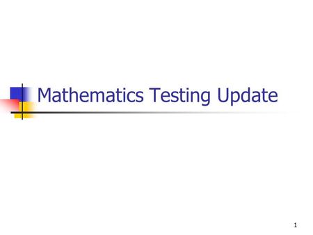 1 Mathematics Testing Update. 2 Mathematics Alignment Document The Grade Level Content Expectations specify what will be tested from the benchmarks Not.