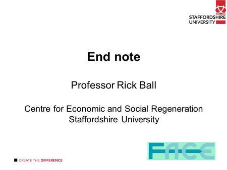 End note Professor Rick Ball Centre for Economic and Social Regeneration Staffordshire University.