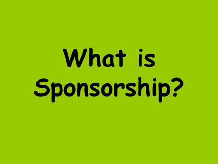 What is Sponsorship?. Sponsorship is when a company gives money to a sport in return for advertising their name with an individual team, sport or sporting.