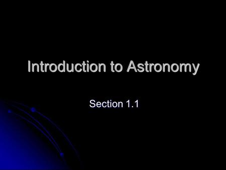 Introduction to Astronomy Section 1.1 Section 1.1.