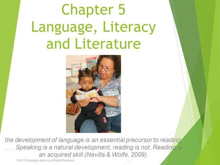 Chapter 5 Language, Literacy and Literature the development of language is an essential precursor to reading.... Speaking is a natural development, reading.