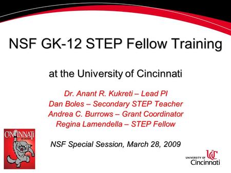 NSF GK-12 STEP Fellow Training at the University of Cincinnati Dr. Anant R. Kukreti – Lead PI Dan Boles – Secondary STEP Teacher Andrea C. Burrows – Grant.
