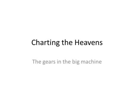 Charting the Heavens The gears in the big machine.