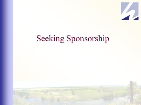 Seeking Sponsorship. What is Sponsorship? Sponsorship is not the same as advertising Sponsorships provide a natural partnership between two parties LESSON.