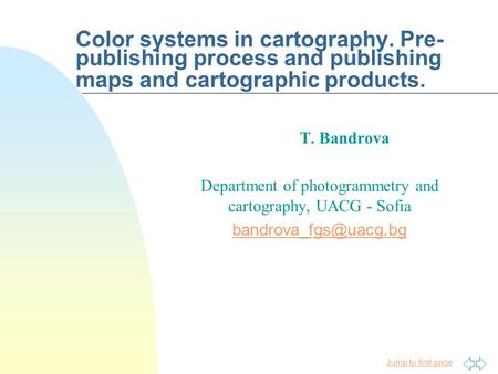 Jump to first page Color systems in cartography. Pre- publishing process and publishing maps and cartographic products. T. Bandrova Department of photogrammetry.