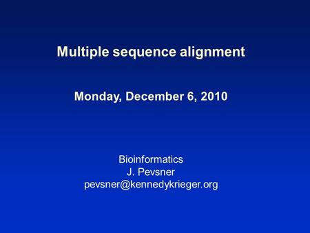 Multiple sequence alignment Monday, December 6, 2010 Bioinformatics J. Pevsner