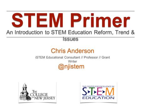 An Introduction to STEM Education Reform, Trend & Issues STEM Primer Chris Chris iSTEM Educational Consultant // Professor.