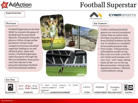 Football Superstar 06.02.08 version1 RATING AUDIENCE TERRITORIES PLATFORM S The Game Key Features Key Data RELEASE DATE \ MARKETING SUPPORT UNITS Game.