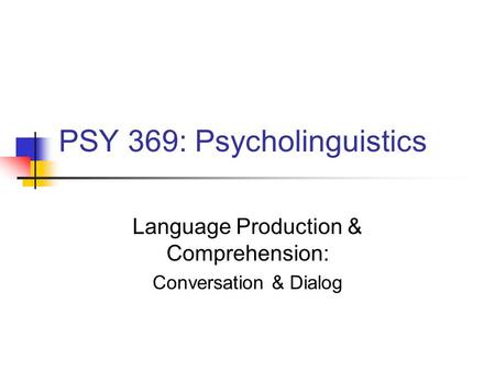 PSY 369: Psycholinguistics Language Production & Comprehension: Conversation & Dialog.