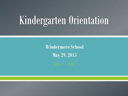  Windermere School May 29, 2015.  After today, we hope you will have a better understanding of… o Importance of the Home-School Connection o Kindergarten.