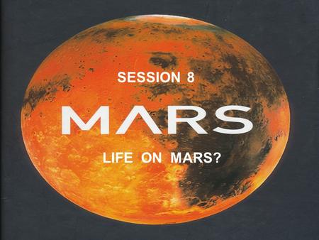 SESSION 8 LIFE ON MARS?. The planet has long fascinated people because of the possibility that it harbours life In the 1890’s Percival Lowell suggested.