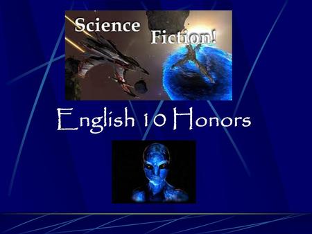 English 10 Honors What is Science Fiction? Science fiction is a writing style which combines science and fiction. It is only limited by what we presently.