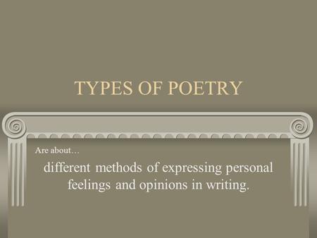 TYPES OF POETRY Are about… different methods of expressing personal feelings and opinions in writing.