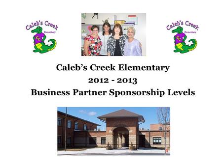 Caleb’s Creek Elementary 2012 - 2013 Business Partner Sponsorship Levels.