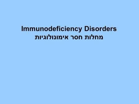 Immunodeficiency Disorders מחלות חסר אימונולוגיות.