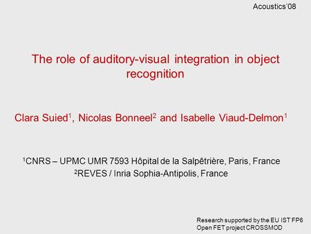 The role of auditory-visual integration in object recognition Clara Suied 1, Nicolas Bonneel 2 and Isabelle Viaud-Delmon 1 1 CNRS – UPMC UMR 7593 Hôpital.