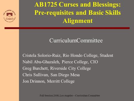 AB1725 Curses and Blessings: Pre-requisites and Basic Skills Alignment CurriculumCommittee Cristela Solorio-Ruiz, Rio Hondo College, Student Nabil Abu-Ghazaleh,