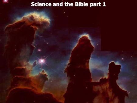 Science and the Bible part 1. Science in its simplest form means knowledge derived from observation, study and experimentation.