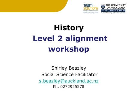 History Level 2 alignment workshop Shirley Beazley Social Science Facilitator Ph. 0272925578.