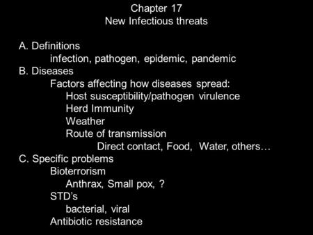 Chapter 17 New Infectious threats A. Definitions infection, pathogen, epidemic, pandemic B. Diseases Factors affecting how diseases spread: Host susceptibility/pathogen.