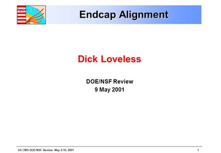 US CMS DOE/NSF Review: May 8-10, 20011 Endcap Alignment Dick Loveless DOE/NSF Review 9 May 2001.