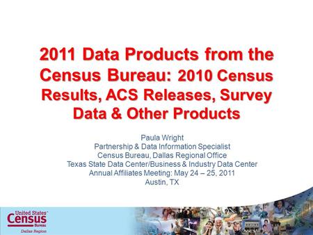2011 Data Products from the Census Bureau: 2010 Census Results, ACS Releases, Survey Data & Other Products Paula Wright Partnership & Data Information.