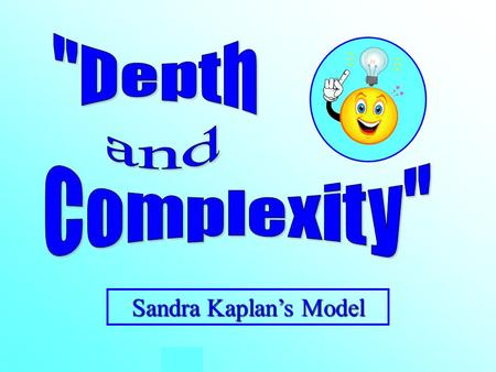 Sandra Kaplan’s Model. MathScience Foreign Language English Fine Arts Career Studies Social Studies Military Science Athletics Kaplan’s model can be used.