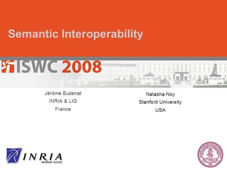 Semantic Interoperability Jérôme Euzenat INRIA & LIG France Natasha Noy Stanford University USA.