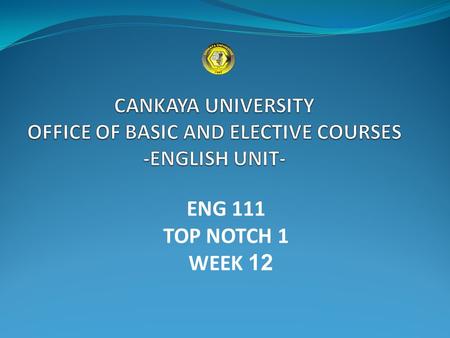 ENG 111 TOP NOTCH 1 WEEK 12. UNIT 8 SHOPPING FOR CLOTHES CANKAYA UNIVERSITY - OFFICE OF BASIC AND ELECTIVE COURSES- ENGLISH UNIT.