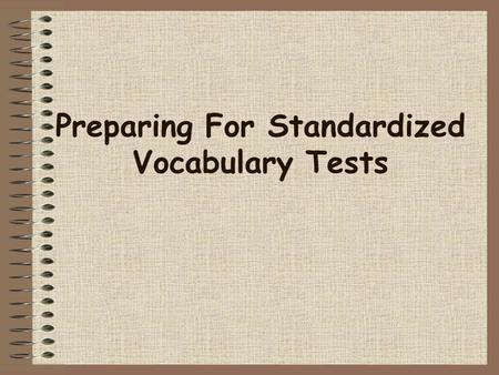 Preparing For Standardized Vocabulary Tests Standardized Tests Assess general aptitude and accumulated knowledge. Read widely, work steadily on building.