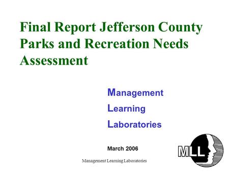 Management Learning Laboratories Final Report Jefferson County Parks and Recreation Needs Assessment M anagement L earning L aboratories March 2006.