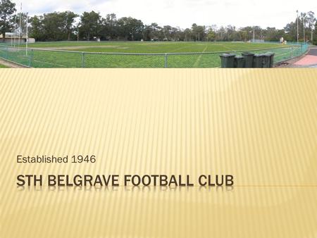 Established 1946. July 2006EFL assesses the ability of Sth Belgrave to meet our entry criteria August 2006EFL proposes how the entry of Sth Belgrave can.