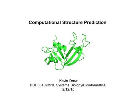 Computational Structure Prediction Kevin Drew BCH364C/391L Systems Biology/Bioinformatics 2/12/15.