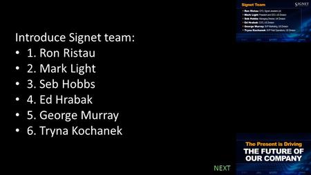 Introduce Signet team: 1. Ron Ristau 2. Mark Light 3. Seb Hobbs