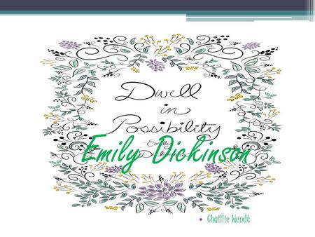 Emily Dickinson Chaillie Wendt. * influenced poetry Dec. 10, 1830 Amberst, Massachusetts Brother, sister (middle child) Successful family * Lived with.