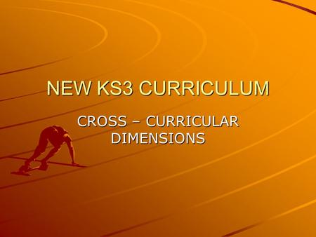 NEW KS3 CURRICULUM CROSS – CURRICULAR DIMENSIONS.