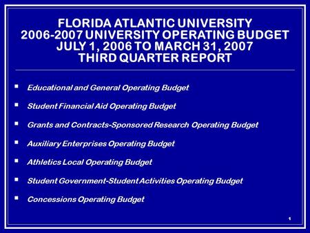 1 FLORIDA ATLANTIC UNIVERSITY 2006-2007 UNIVERSITY OPERATING BUDGET JULY 1, 2006 TO MARCH 31, 2007 THIRD QUARTER REPORT  Educational and General Operating.