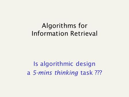 Algorithms for Information Retrieval Is algorithmic design a 5-mins thinking task ???