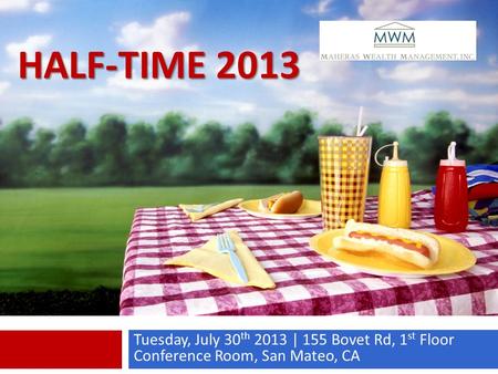 HALF-TIME 2013 Tuesday, July 30 th 2013 | 155 Bovet Rd, 1 st Floor Conference Room, San Mateo, CA.