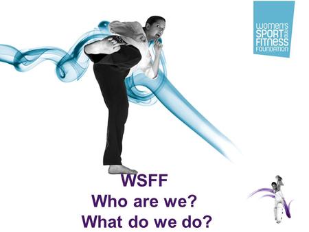 1 WSFF Who are we? What do we do?. 2 WSFF overview Unique UK charity, funded by Government & private sponsorship, with the PM’s personal backing –WSFF.