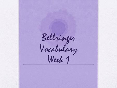 Bellringer Vocabulary Week 1. Words of the week: Inherit I inherited my grandmother’s name, and I also inherited her stubbornness. I think it means …