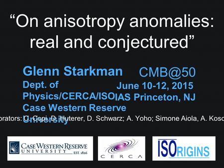 Glenn Starkman Dept. of Physics/CERCA/ISO Case Western Reserve University June 10-12, 2015 Princeton, NJ IAS Princeton, NJ Collaborators: C. Copi,