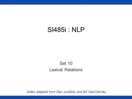 SI485i : NLP Set 10 Lexical Relations slides adapted from Dan Jurafsky and Bill MacCartney.