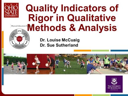 Quality Indicators of Rigor in Qualitative Methods & Analysis Dr. Louise McCuaig Dr. Sue Sutherland.