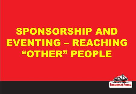 SPONSORSHIP AND EVENTING – REACHING “OTHER” PEOPLE.