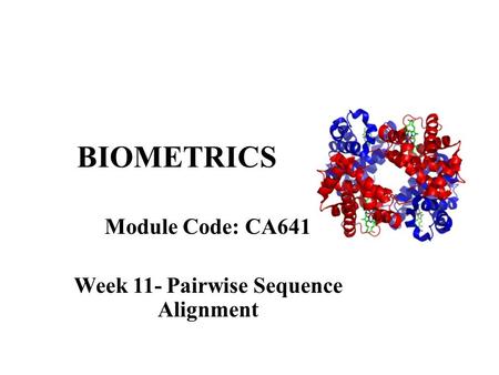 BIOMETRICS Module Code: CA641 Week 11- Pairwise Sequence Alignment.