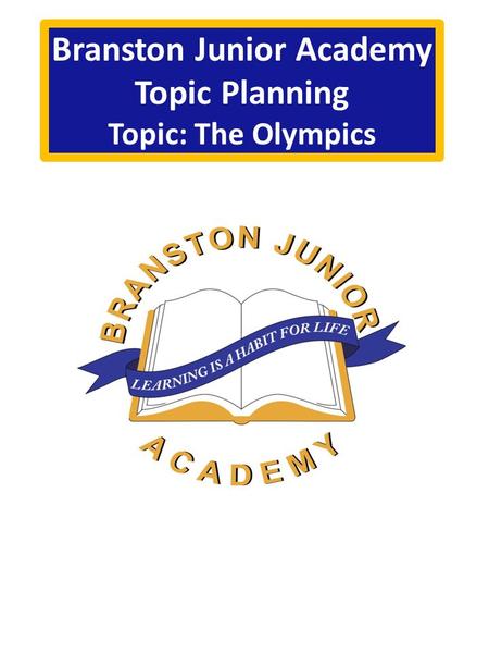 Branston Junior Academy Topic Planning Topic: The Olympics.